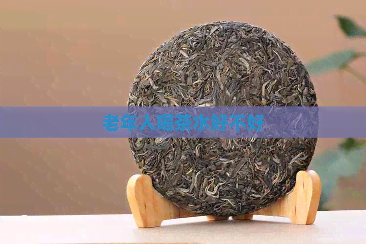 老年人喝茶水好不好