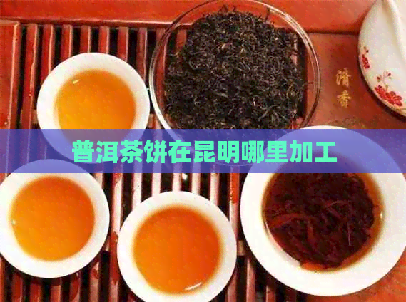 普洱茶饼在昆明哪里加工