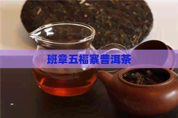 班章五福寨普洱茶