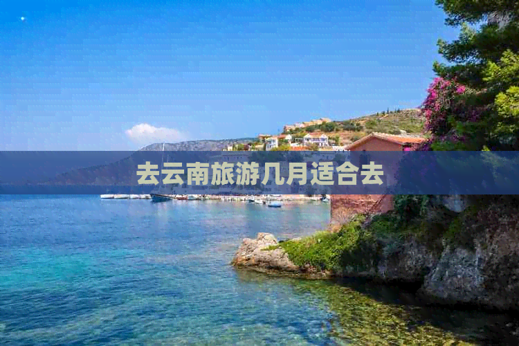 去云南旅游几月适合去