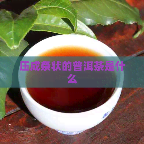 压成条状的普洱茶是什么