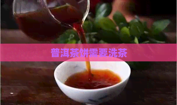 普洱茶饼需要洗茶