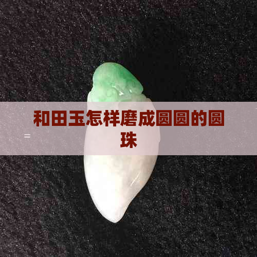 和田玉怎样磨成圆圆的圆珠