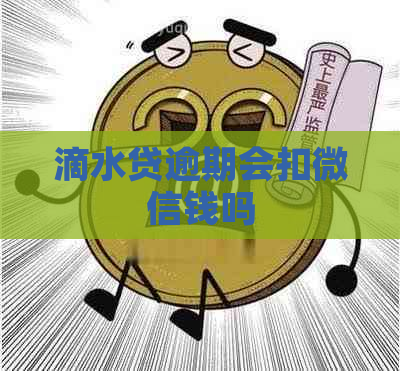 滴水贷逾期会扣微信钱吗