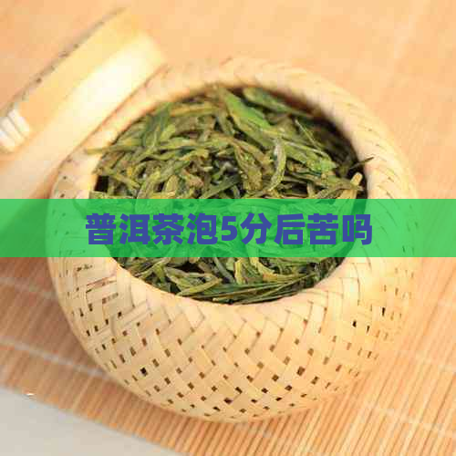 普洱茶泡5分后苦吗