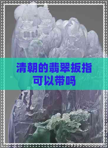 清朝的翡翠扳指可以带吗