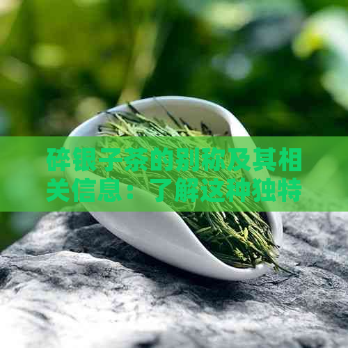 碎银子茶的别称及其相关信息：了解这种独特茶类的全貌