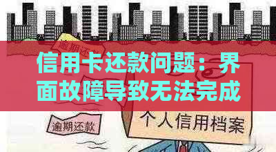 信用卡还款问题：界面故障导致无法完成还款，如何解决？