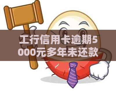 工行信用卡逾期5000元多年未还款，如何解决？了解逾期处理流程及可能的影响