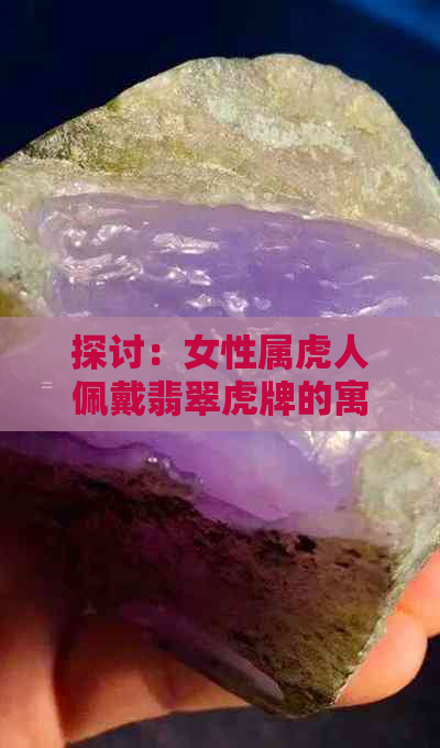 探讨：女性属虎人佩戴翡翠虎牌的寓意与适合度