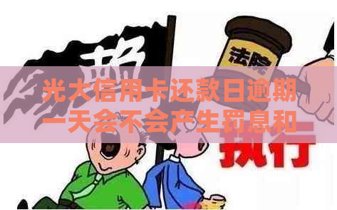 光大信用卡还款日逾期一天会不会产生罚息和信用记录影响？