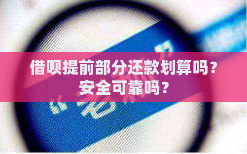 借呗提前部分还款划算吗？安全可靠吗？