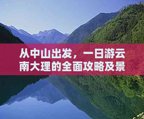 从中山出发，一日游云南大理的全面攻略及景点推荐