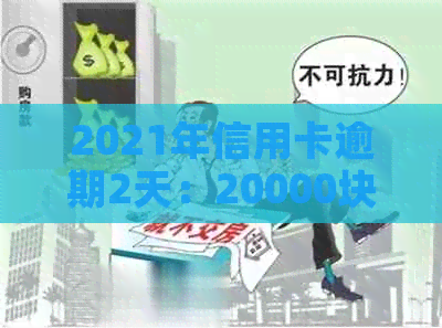 2021年信用卡逾期2天：20000块逾期一天，逾期两天信用卡