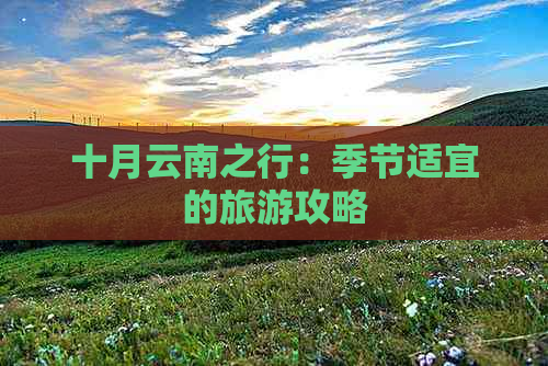 十月云南之行：季节适宜的旅游攻略