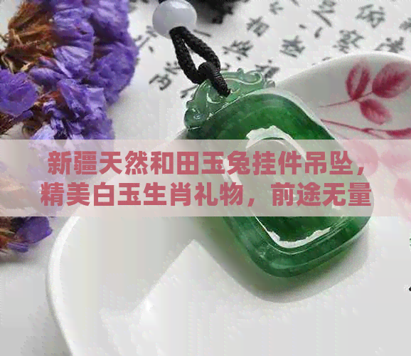 新疆天然和田玉兔挂件吊坠，精美白玉生肖礼物，前途无量推荐