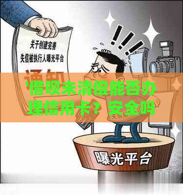 '借呗未清偿能否办理信用卡？安全吗？'