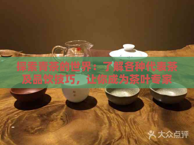 探索青茶的世界：了解各种代表茶及品饮技巧，让你成为茶叶专家