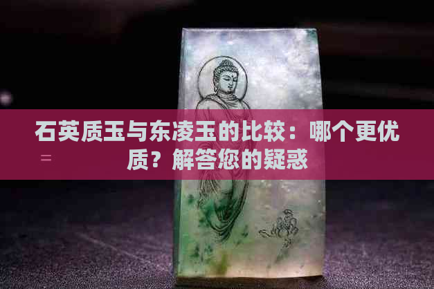 石英质玉与东凌玉的比较：哪个更优质？解答您的疑惑