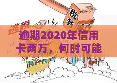 逾期2020年信用卡两万，何时可能面临法律诉讼？