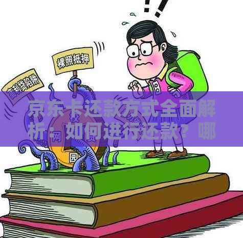 京东卡还款方式全面解析：如何进行还款？哪些方式可选？