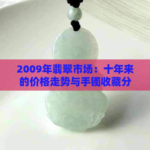 2009年翡翠市场：十年来的价格走势与手镯收藏分析