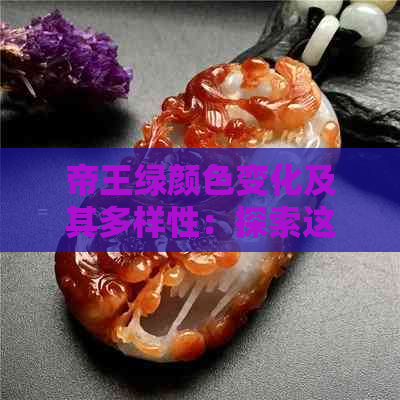 帝王绿颜色变化及其多样性：探索这种独特宝石的各种色调