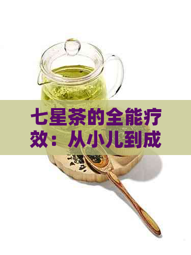 七星茶的全能疗效：从小儿到成人的健守护者