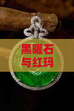 黑曜石与红玛瑙手串的价格对比：哪个更昂贵？