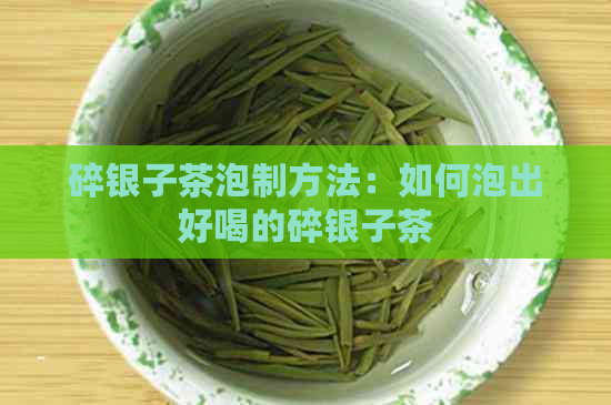 碎银子茶泡制方法：如何泡出好喝的碎银子茶