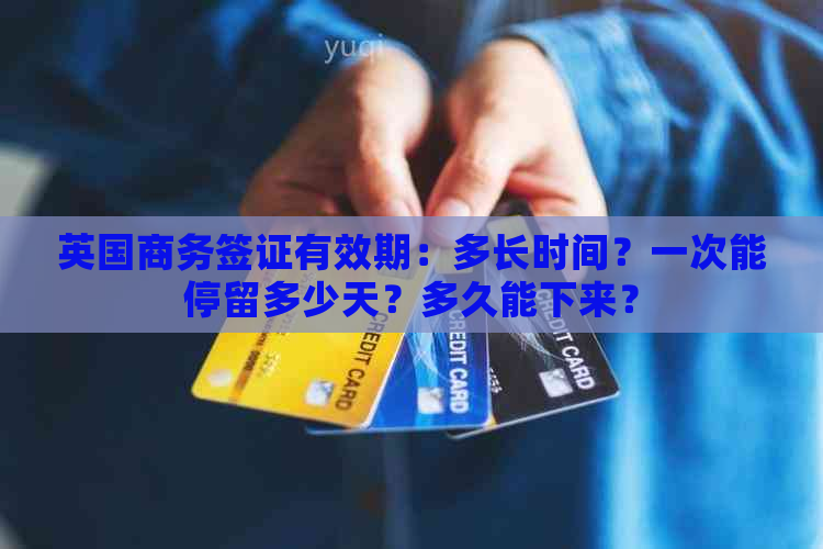 英国商务签证有效期：多长时间？一次能停留多少天？多久能下来？