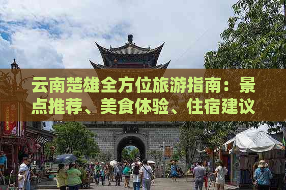 云南楚雄全方位旅游指南：景点推荐、美食体验、住宿建议和行程规划一应俱全