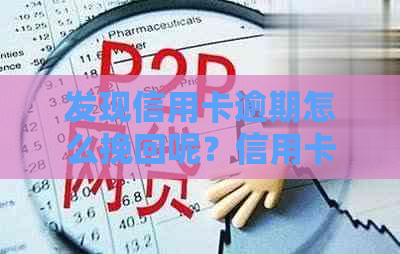 发现信用卡逾期怎么挽回呢？信用卡逾期后果详解及应对方法