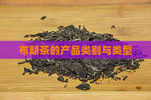 布朗茶的产品类别与类型