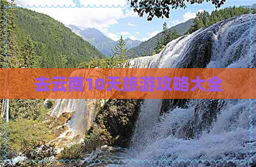 去云南10天旅游攻略大全