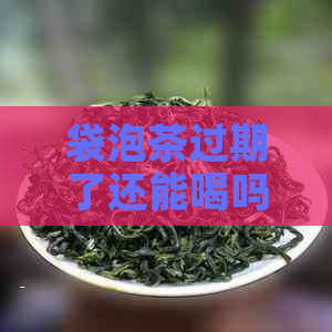 袋泡茶过期了还能喝吗？