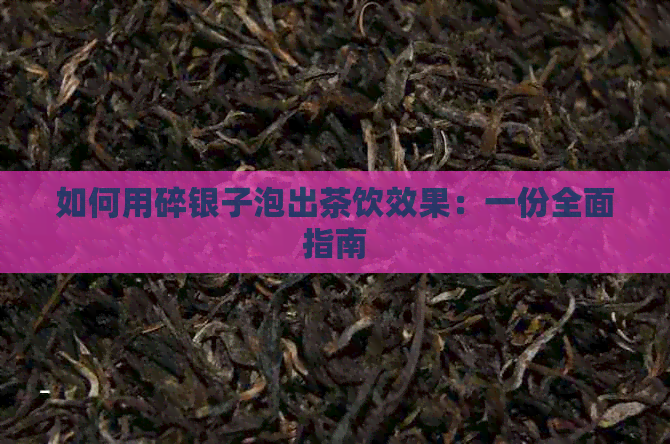 如何用碎银子泡出茶饮效果：一份全面指南