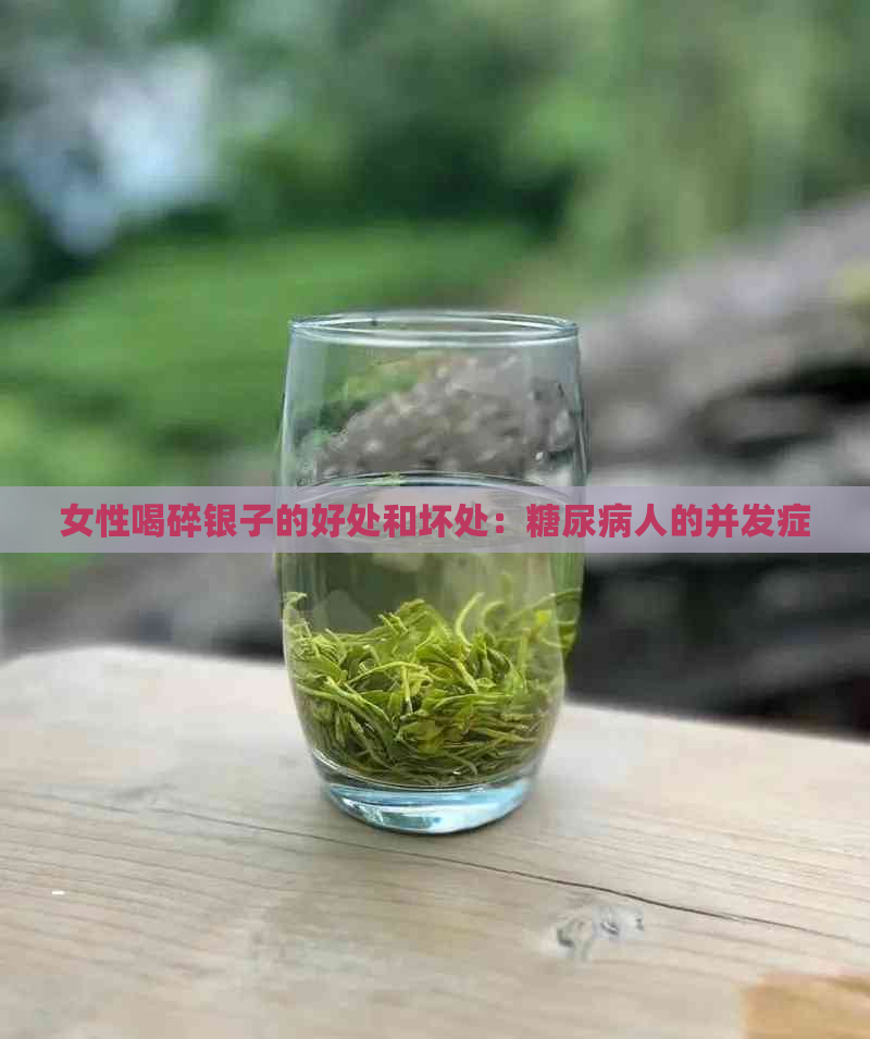 女性喝碎银子的好处和坏处：糖尿病人的并发症