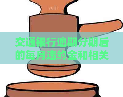 交通银行逾期分期后的每月违约金和相关材料处理