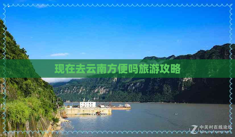 现在去云南方便吗旅游攻略