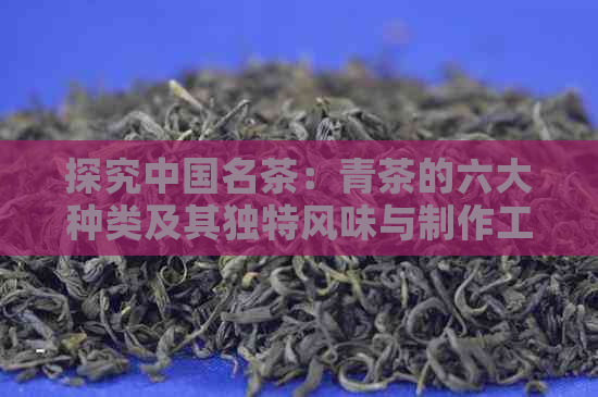 探究中国名茶：青茶的六大种类及其独特风味与制作工艺