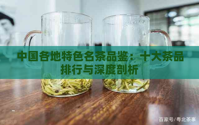 中国各地特色名茶品鉴：十大茶品排行与深度剖析