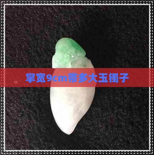 掌宽9cm带多大玉镯子