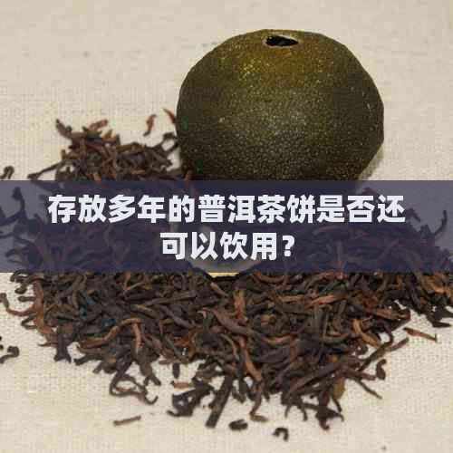 存放多年的普洱茶饼是否还可以饮用？