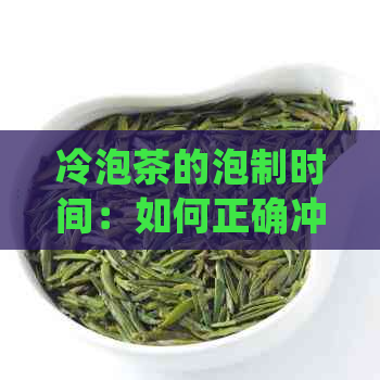 冷泡茶的泡制时间：如何正确冲泡以获得口感和营养？