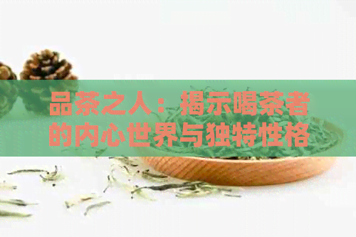 品茶之人：揭示喝茶者的内心世界与独特性格