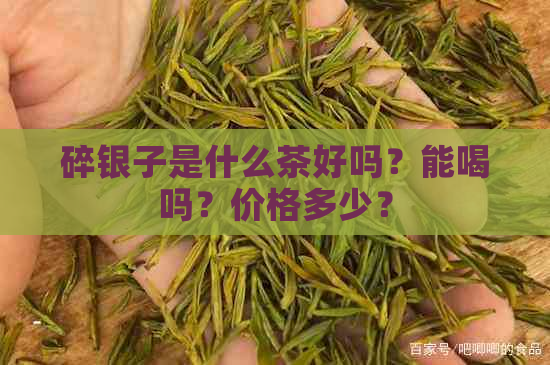 碎银子是什么茶好吗？能喝吗？价格多少？