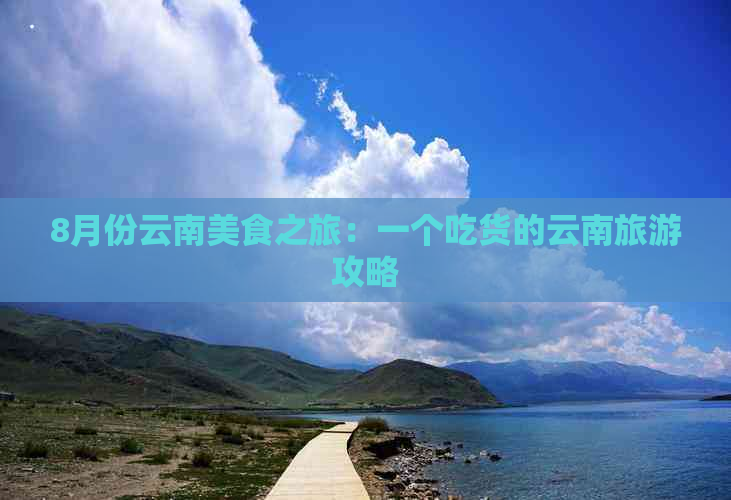 8月份云南美食之旅：一个吃货的云南旅游攻略