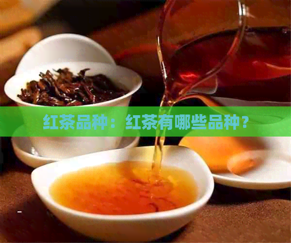 红茶品种：红茶有哪些品种？