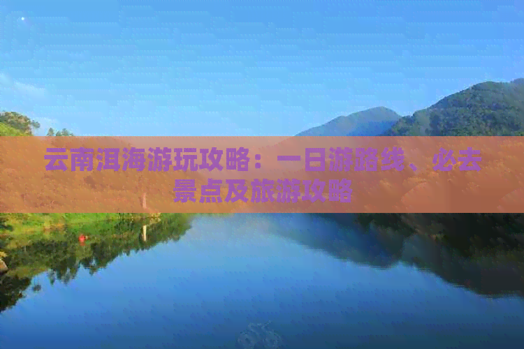 云南洱海游玩攻略：一日游路线、必去景点及旅游攻略